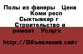 Полы из фанеры › Цена ­ 500 - Коми респ., Сыктывкар г. Строительство и ремонт » Услуги   